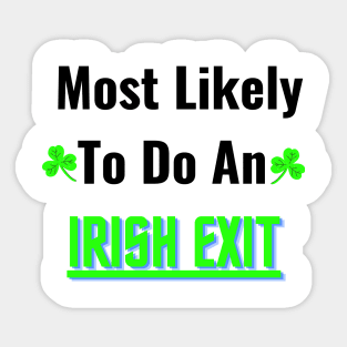 most likely to do an irish exit Sticker